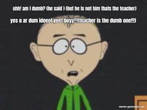 Uhh Am I Dumb He Said But He Is Not Him Thats The Teac Meme