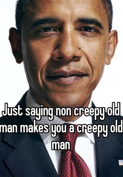 Just Saying Non Creepy Old Man Makes You A Creepy Old Man