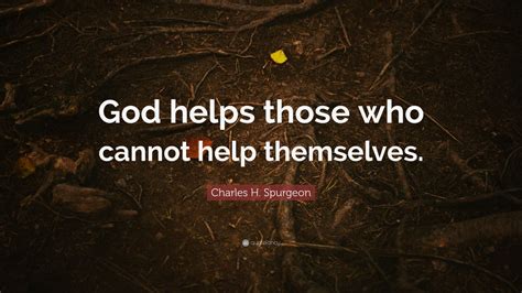 Charles H Spurgeon Quote God Helps Those Who Cannot Help Themselves