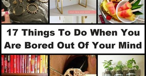 17 Things To Do When You Are Bored Out Of Your Mind What