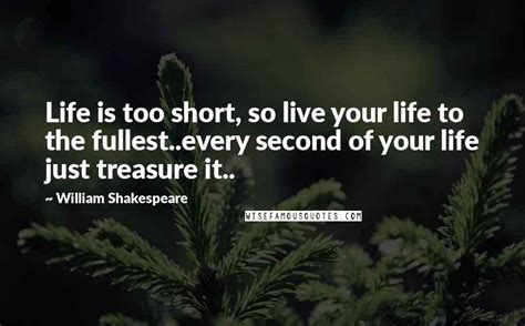 William Shakespeare Quotes Life Is Too Short So Live Your Life To The