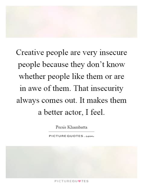 If you liked this list of insecure. Creative people are very insecure people because they don't know... | Picture Quotes