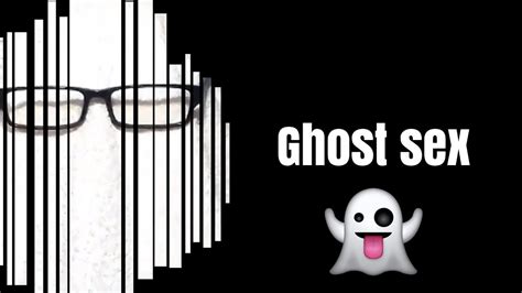 Ghost Sex Youtube