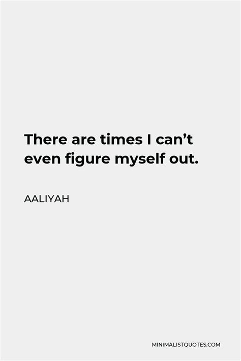 Aaliyah Quote There Are Times I Cant Even Figure Myself Out