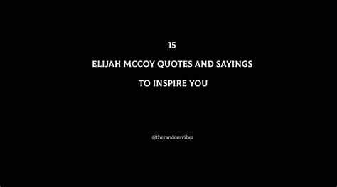 15 Elijah Mccoy Quotes And Sayings To Inspire You