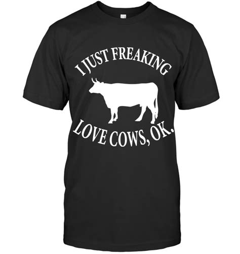 Love Cows Ok I Just Freaking Love Cows Ok T Shirt Hoodie Hoodie Shirt
