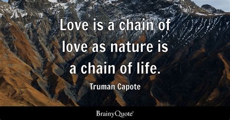 Love Is A Chain Of Love As Nature Is A Chain Of Life Truman Capote