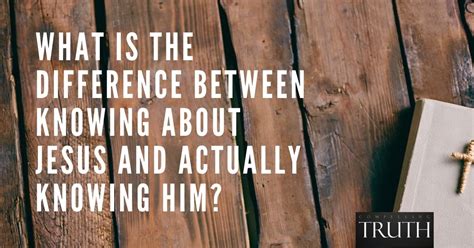 What Is The Difference Between Knowing About Jesus And Actually Knowing Him