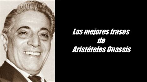 Maybe you would like to learn more about one of these? Las mejores frases de Aristóteles Onassis - YouTube
