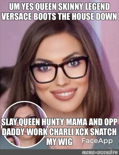 Meme Um Yes Queen Skinny Legend Versace Boots The House Down Slay
