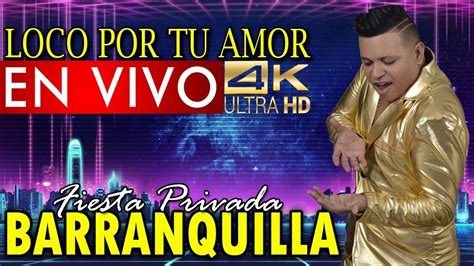 Loco Por Tu Amor 4k Con Full Sonido Youtube