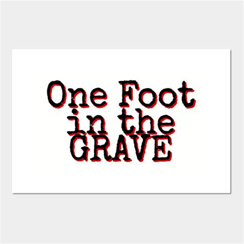 One Foot In The Grave Amputee Posters And Art Prints Teepublic