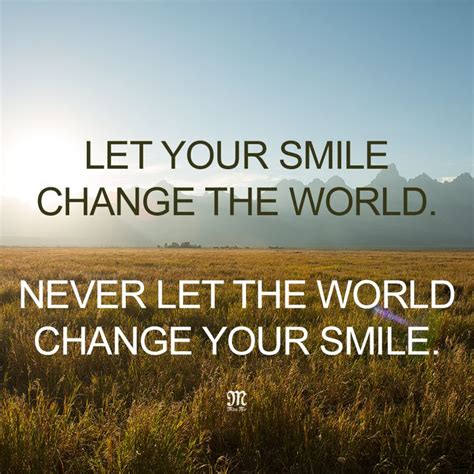 Don't let the world change your smile, but let your smile change the world. Let your smile change the world. Never let the world change your smile. #Quote #missmejeans ...