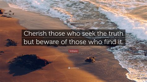 Voltaire Quote Cherish Those Who Seek The Truth But Beware Of Those