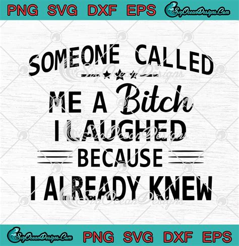 Someone Called Me A Bitch I Laughed Because I Already Knew Funny Svg Png Eps Dxf Cricut File