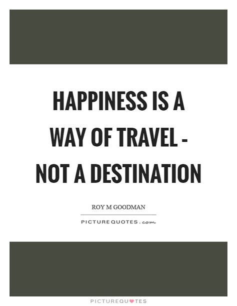 Happiness is a way of travel - not a destination | Picture ...