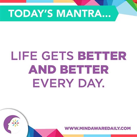 Todays Mantra Life Gets Better And Better Every Day