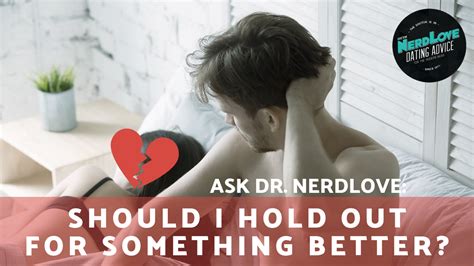 Ask Dr Nerdlove Should I Hold Out For Something Better Paging Dr Nerdlove