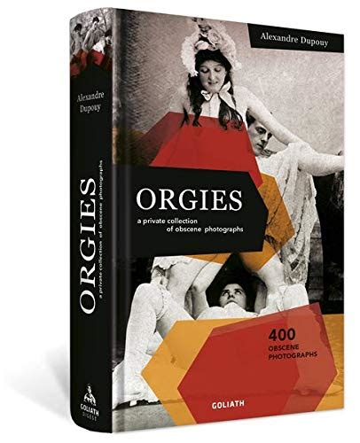 ORGIES A Private Collection Of Obscene Photographs By Alexandre