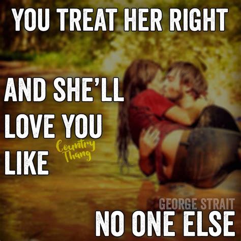 you treat her right and she ll love you like no one else relationshipquotes countrycouple