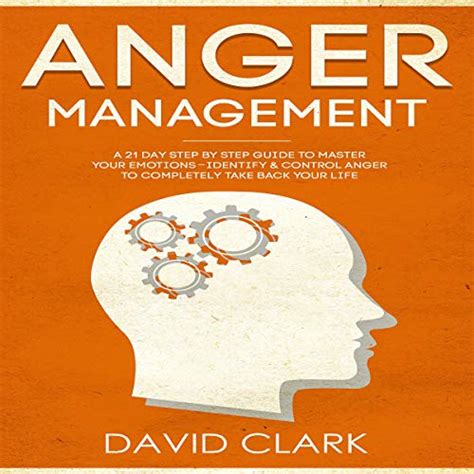 Anger Management A 21 Day Step By Step Guide To Master Your Emotions