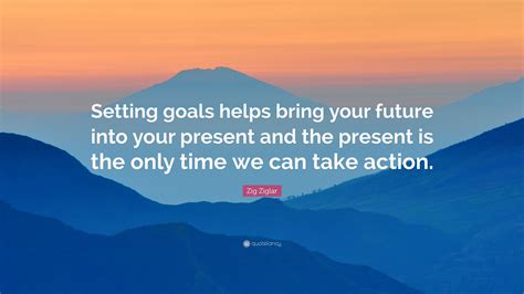 Zig Ziglar Quote Setting Goals Helps Bring Your Future Into Your