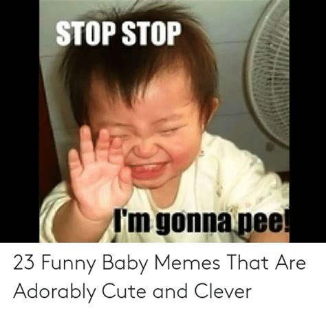 Stop Stop Im Gonna Pee 23 Funny Baby Memes That Are Adorably Cute And