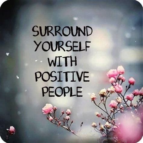 Surround Yourself With Positive Energy Quotes Quotesgram