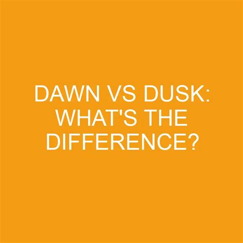 Dawn Vs Dusk Whats The Difference Differencess