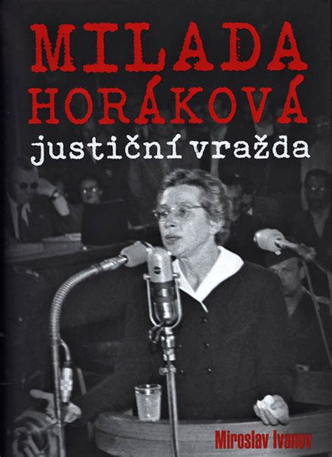Milada horáková's name is a synonym to courage, willingness to fight lawlessness, injustice and manipulation; Milada Horáková: justiční vražda - MAGNETPRESS.cz