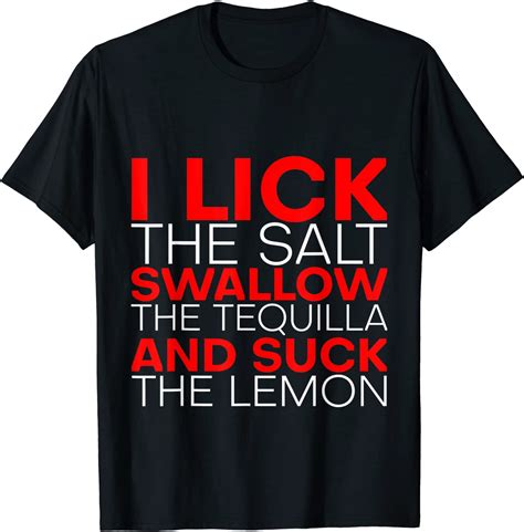 i lick the salt swallow the tequila and suck the lemon tee shirt shirtelephant office
