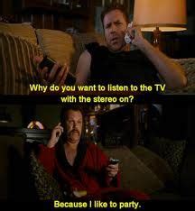 He pushed enthusiastically, his biceps standing out on his arms like peas on a pencil. Watching TV with the stereo on...because I like to party | Talladega nights quotes, Ricky bobby