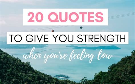 20 Inspiring Quotes To Give You Strength When Youre Feeling Low
