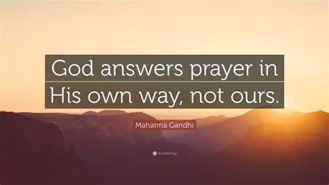 Mahatma Gandhi Quote God Answers Prayer In His Own Way Not Ours