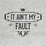 It Ain't My Fault Sarcastic Funny Novelty Graphic product - It Ain T My ...