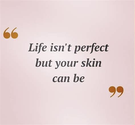 Inspirational Beauty Quote Life Isn T Perfect But Your Skin Can Be Get More Quotes Tips