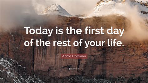 Today first day start begin prepare move forward. Abbie Hoffman Quote: "Today is the first day of the rest of your life." (24 wallpapers) - Quotefancy