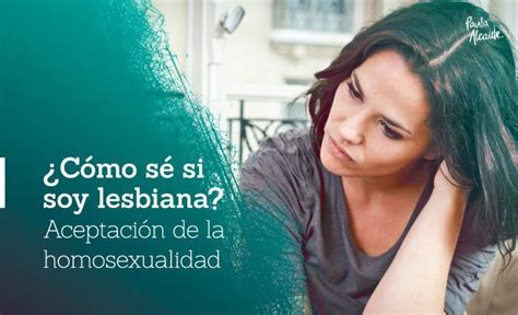 Aceptación De La Homosexualidad ¿cómo Sé Si Soy Lesbiana Paula Alcaide Mujeres Libres De