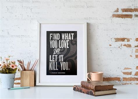 Charles Bukowski Letterpress Print Find What You Love And Let It Kill