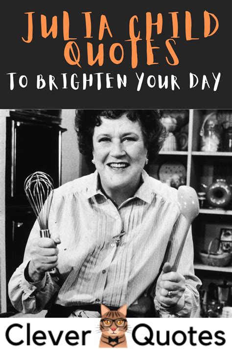 Julia Child Quotes To Brighten Your Day In 2021 Julia Child Quotes