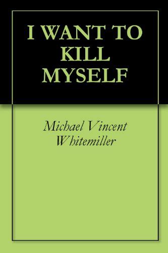 I Want To Kill Myself Why People Kill Themselves And Why Not To Ebook Whitemiller Michael