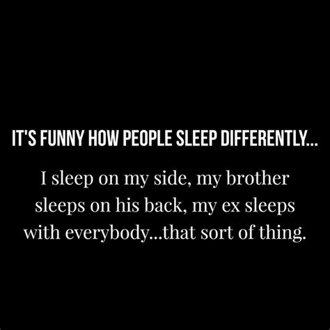 Its Funny How People Sleep Differently I Sleep On My Side My Brother Sleeps On His Back My