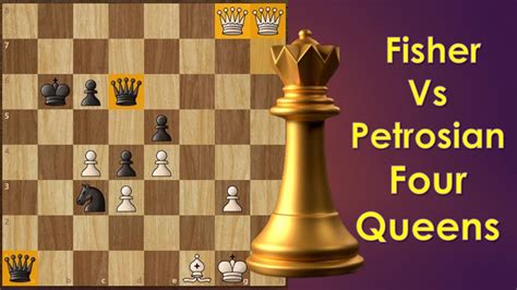Fischer Vs Petrosian The Famous Game Of Four Queens Chess
