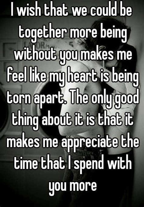 I Wish That We Could Be Together More Being Without You Makes Me Feel