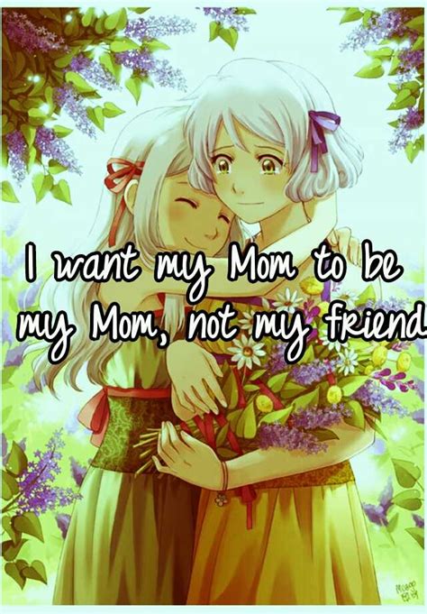 I Want My Mom To Be My Mom Not My Friend