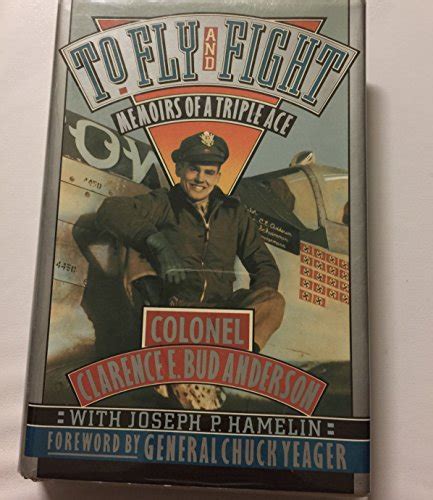 To Fly And Flight Memoirs Of A Triple Ace By Anderson Clarence E