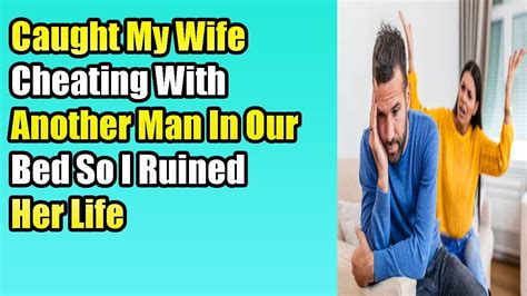 Caught My Wife Cheating With Another Man In Our Bed So I Ruined Her Life Youtube