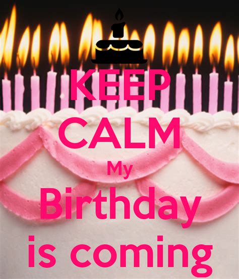 Keep Calm My Birthday Is Coming Keep Calm My Birthday Its My