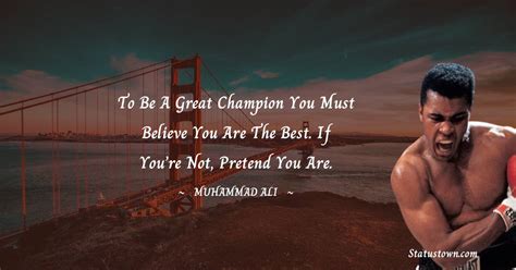 To Be A Great Champion You Must Believe You Are The Best If Youre Not