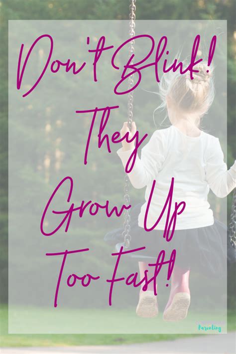 Dont Blink They Grow Up Too Fast Kids Growing Up Quotes Growing